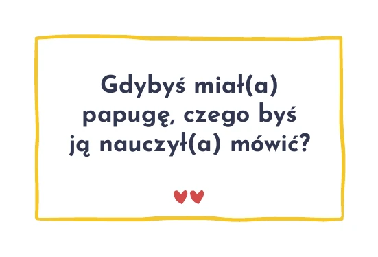 Karta z pytaniem: Gdybyś miał(a) papugę, czego byś ją nauczył(a) mówić?
